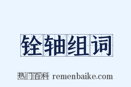 铨轴组词是什么意思的图片